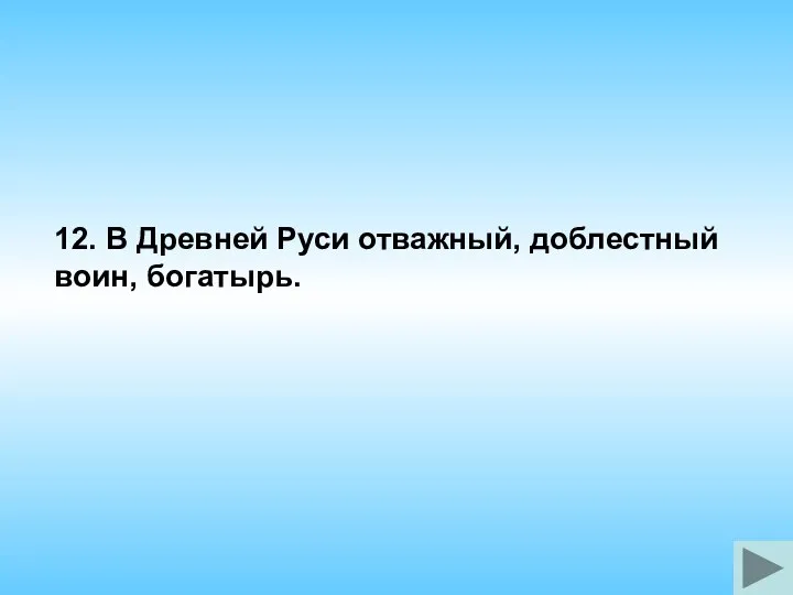 12. В Древней Руси отважный, доблестный воин, богатырь.