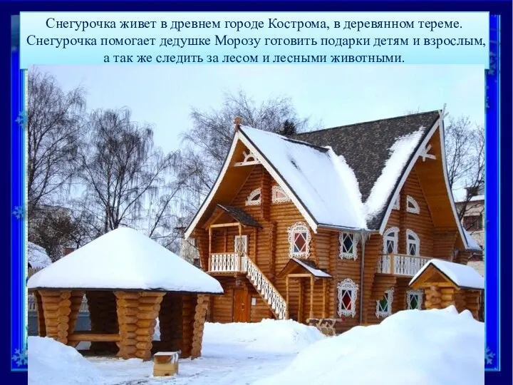 Снегурочка живет в древнем городе Кострома, в деревянном тереме. Снегурочка