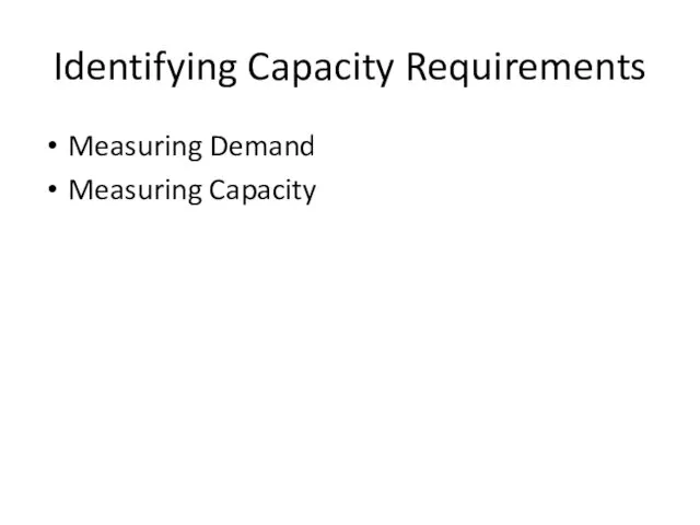 Identifying Capacity Requirements Measuring Demand Measuring Capacity