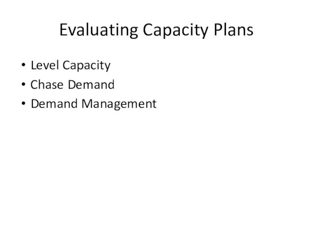 Evaluating Capacity Plans Level Capacity Chase Demand Demand Management
