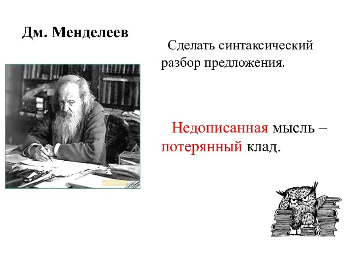 Дм. Менделеев Сделать синтаксический разбор предложения. Недописанная мысль – потерянный клад.