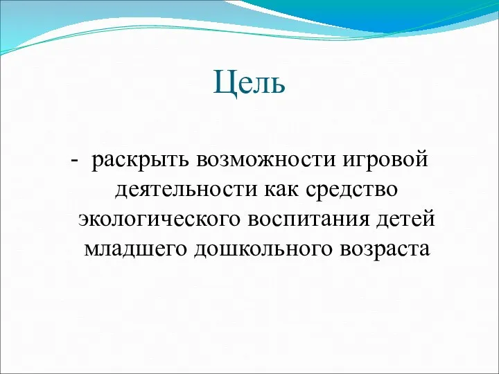 Цель - раскрыть возможности игровой деятельности как средство экологического воспитания детей младшего дошкольного возраста