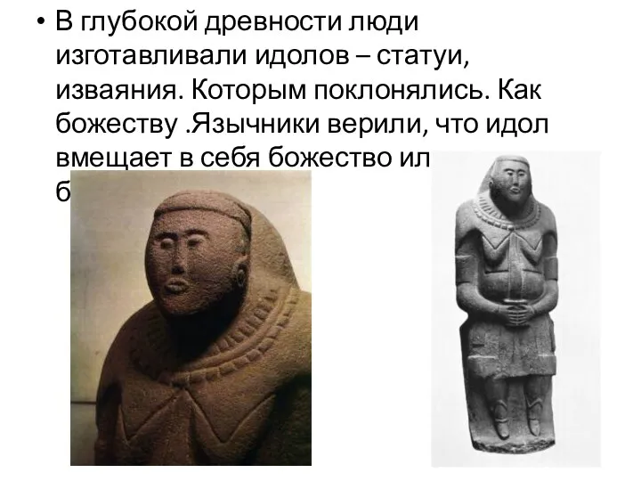 В глубокой древности люди изготавливали идолов – статуи, изваяния. Которым поклонялись. Как божеству