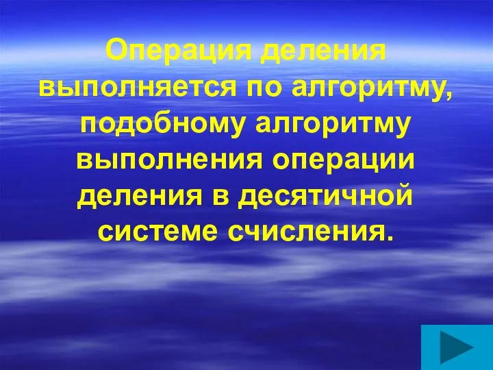 Операция деления выполняется по алгоритму, подобному алгоритму выполнения операции деления в десятичной системе счисления.