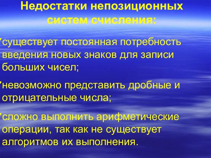 Недостатки непозиционных систем счисления: существует постоянная потребность введения новых знаков