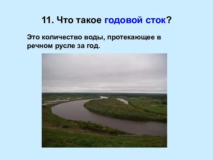 11. Что такое годовой сток? Это количество воды, протекающее в речном русле за год.