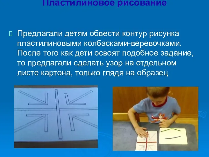 Пластилиновое рисование Предлагали детям обвести контур рисунка пластилиновыми колбасками-веревочками. После