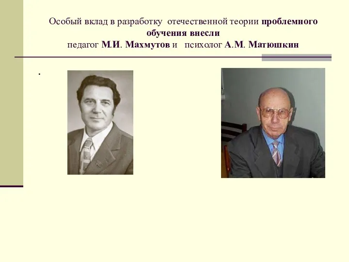 Особый вклад в разработку отечественной теории проблемного обучения внесли педагог