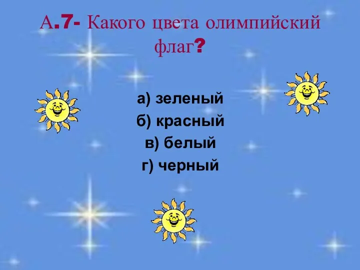 А.7- Какого цвета олимпийский флаг? а) зеленый б) красный в) белый г) черный