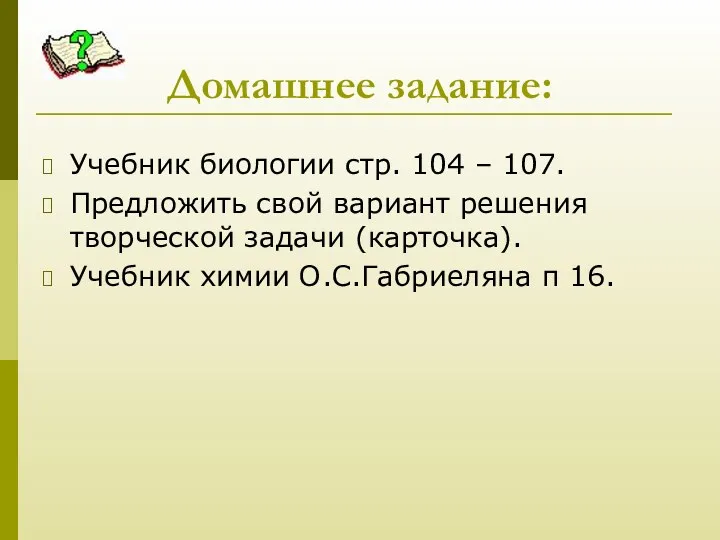 Домашнее задание: Учебник биологии стр. 104 – 107. Предложить свой