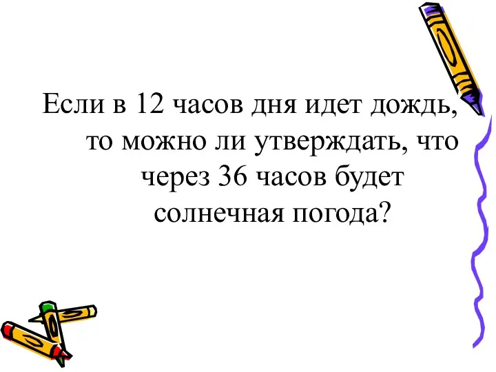 Если в 12 часов дня идет дождь, то можно ли утверждать, что через