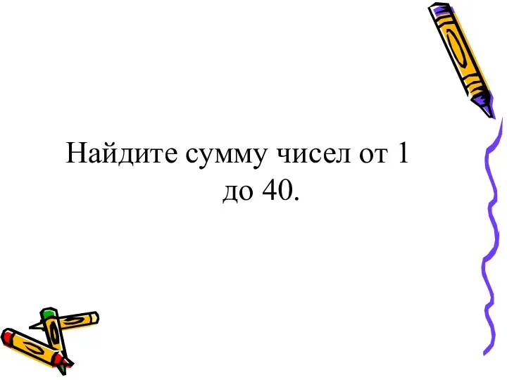 Найдите сумму чисел от 1 до 40.