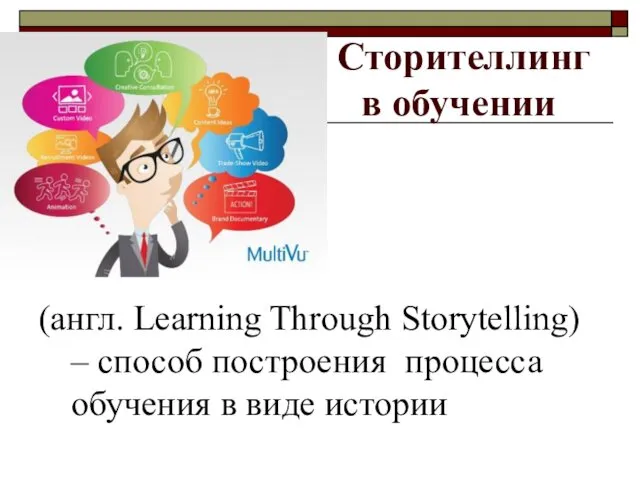 Сторителлинг в обучении (англ. Learning Through Storytelling) – способ построения процесса обучения в виде истории