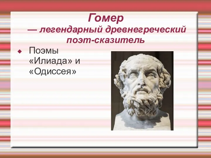 Гомер — легендарный древнегреческий поэт-сказитель Поэмы «Илиада» и «Одиссея»