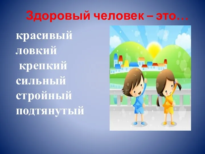 Здоровый человек – это… красивый ловкий крепкий сильный стройный подтянутый