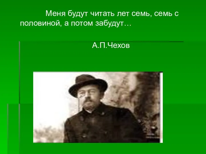 Меня будут читать лет семь, семь с половиной, а потом забудут… А.П.Чехов