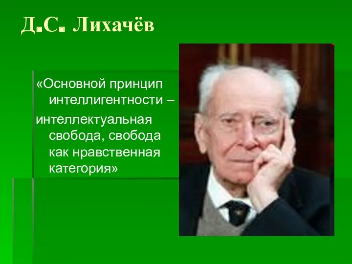 Д.С. Лихачёв «Основной принцип интеллигентности – интеллектуальная свобода, свобода как нравственная категория»