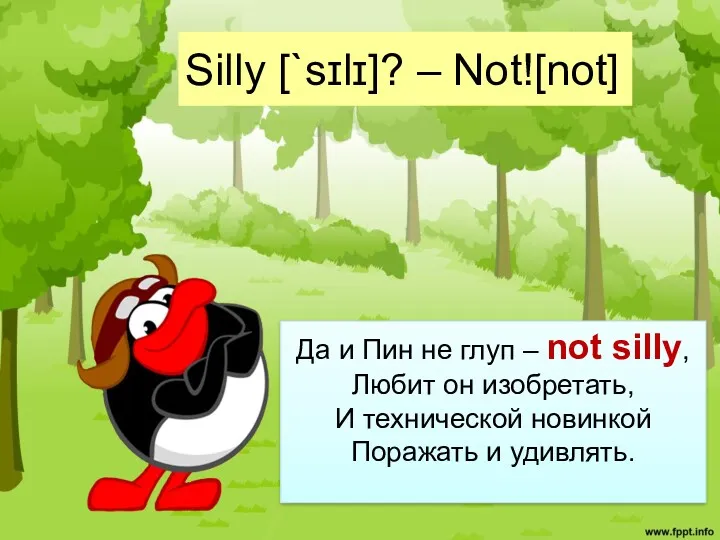 Silly [`sɪlɪ]? – Not![not] Да и Пин не глуп – not silly, Любит