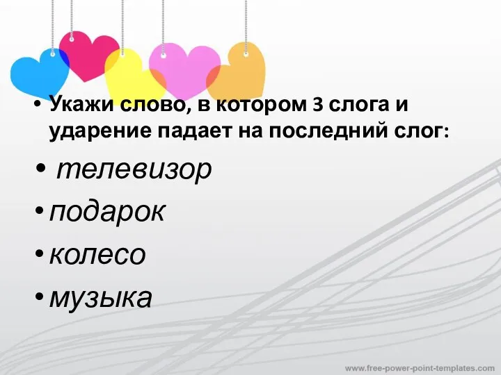 Укажи слово, в котором 3 слога и ударение падает на последний слог: телевизор подарок колесо музыка