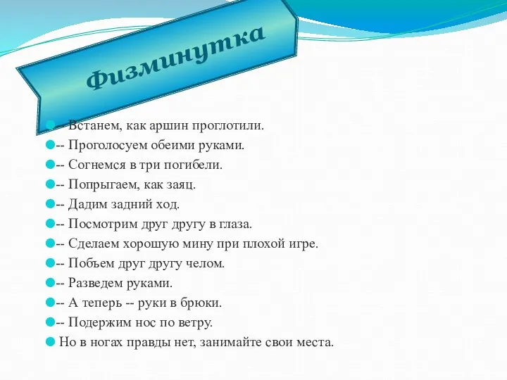 Физминутка -- Встанем, как аршин проглотили. -- Проголосуем обеими руками. -- Согнемся в