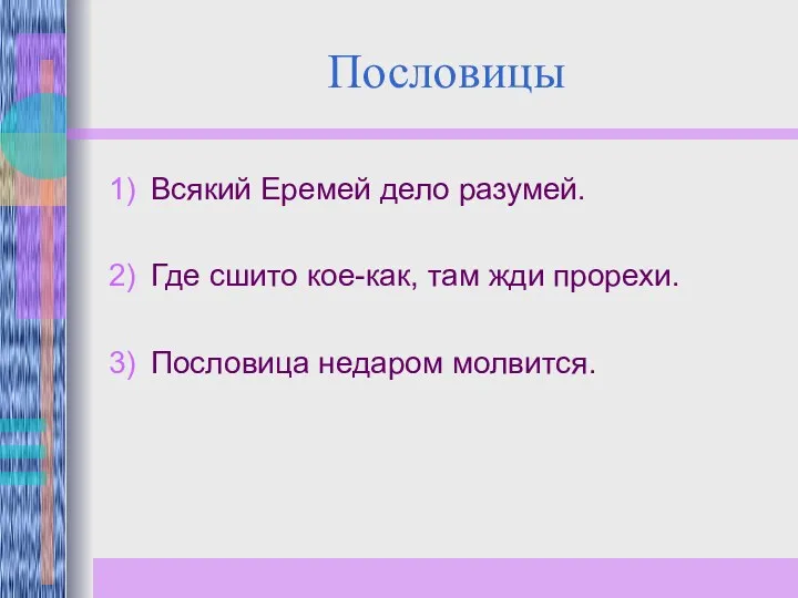 Пословицы Всякий Еремей дело разумей. Где сшито кое-как, там жди прорехи. Пословица недаром молвится.