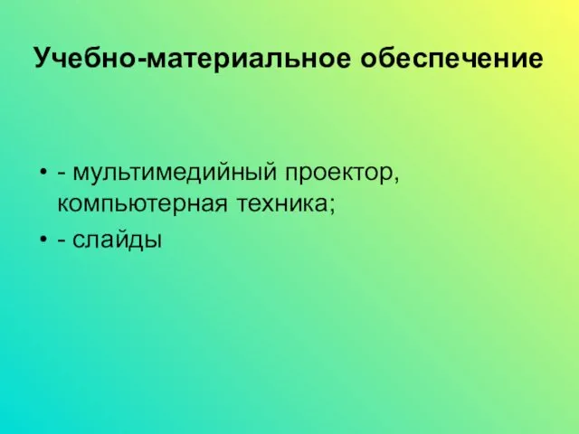 Учебно-материальное обеспечение - мультимедийный проектор, компьютерная техника; - слайды