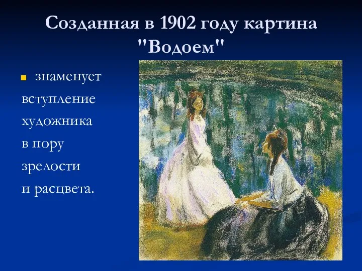 Созданная в 1902 году картина "Водоем" знаменует вступление художника в пору зрелости и расцвета.