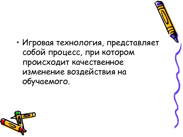 Игровая технология, представляет собой процесс, при котором происходит качественное изменение воздействия на обучаемого.