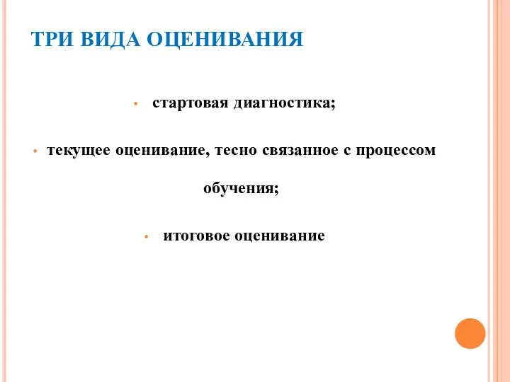 ТРИ ВИДА ОЦЕНИВАНИЯ: стартовая диагностика; текущее оценивание, тесно связанное с процессом обучения; итоговое оценивание