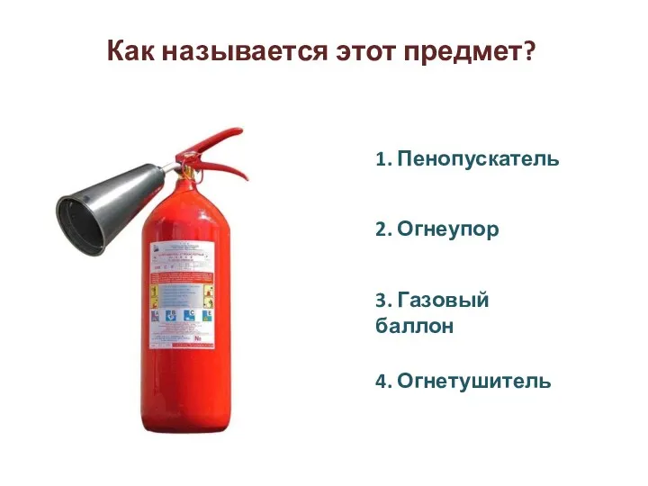 Как называется этот предмет? 1. Пенопускатель 2. Огнеупор 3. Газовый баллон 4. Огнетушитель