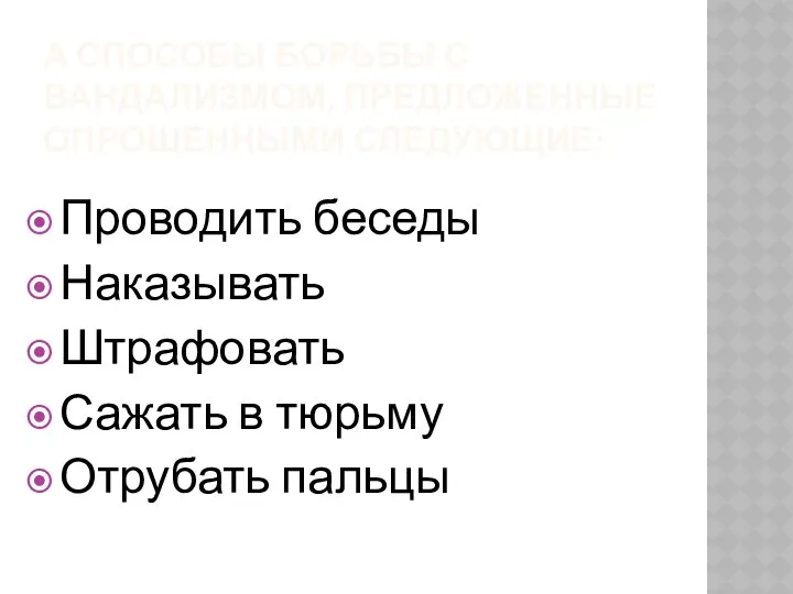 А СПОСОБЫ БОРЬБЫ С ВАНДАЛИЗМОМ, ПРЕДЛОЖЕННЫЕ ОПРОШЕННЫМИ СЛЕДУЮЩИЕ: Проводить беседы