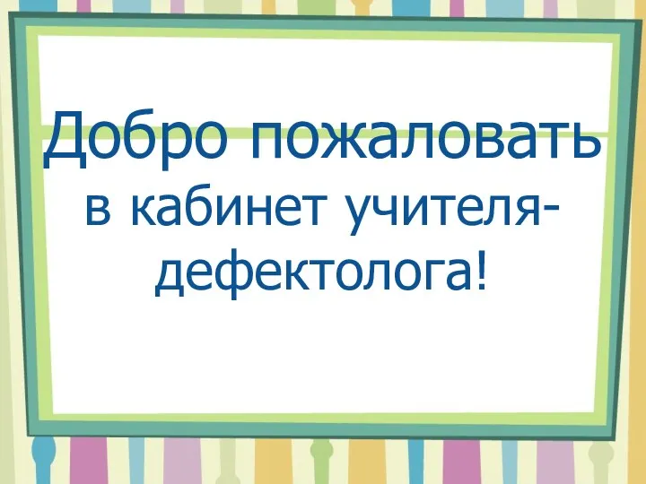 Добро пожаловать в кабинет учителя-дефектолога!