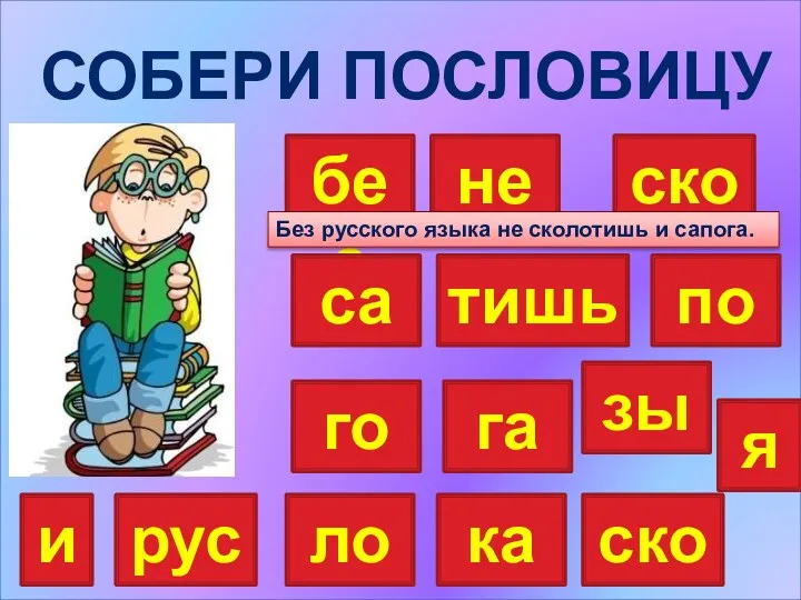 Собери пословицу без не тишь ско са рус по го