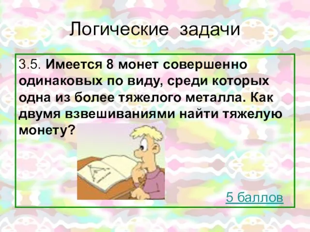 Логические задачи 3.5. Имеется 8 монет совершенно одинаковых по виду,