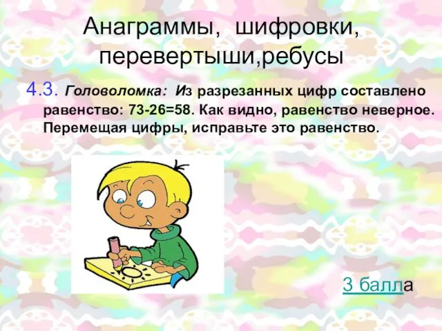 Анаграммы, шифровки, перевертыши,ребусы 4.3. Головоломка: Из разрезанных цифр составлено равенство: