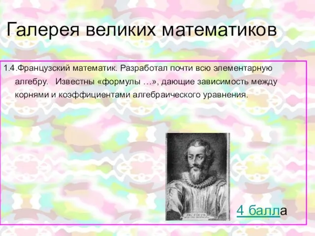 Галерея великих математиков 1.4.Французский математик. Разработал почти всю элементарную алгебру.