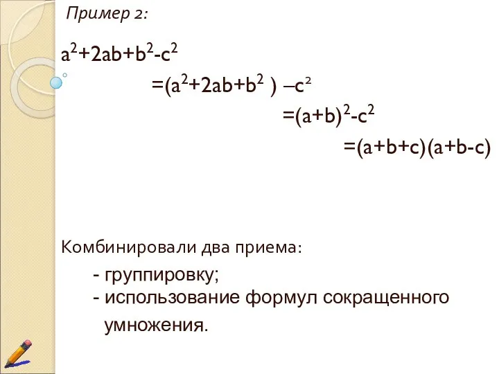 Пример 2: a2+2ab+b2-c2 =(a2+2ab+b2 ) –c2 =(a+b)2-c2 =(a+b+c)(a+b-c) Комбинировали два