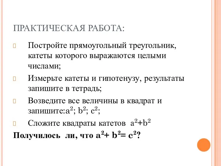 ПРАКТИЧЕСКАЯ РАБОТА: Постройте прямоугольный треугольник, катеты которого выражаются целыми числами; Измерьте катеты и