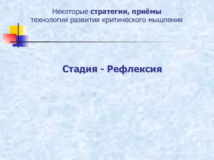 Стадия - Рефлексия Некоторые стратегии, приёмы технологии развития критического мышления