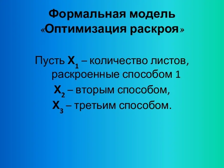 Формальная модель «Оптимизация раскроя» Пусть Х1 – количество листов, раскроенные