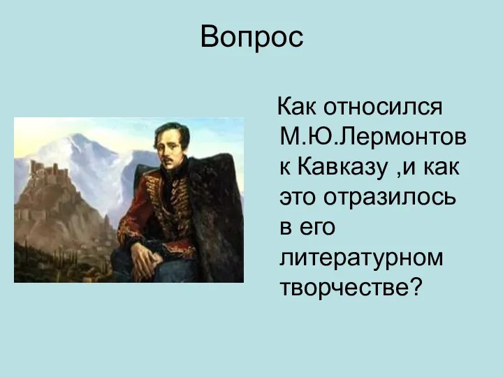 Вопрос Как относился М.Ю.Лермонтов к Кавказу ,и как это отразилось в его литературном творчестве?