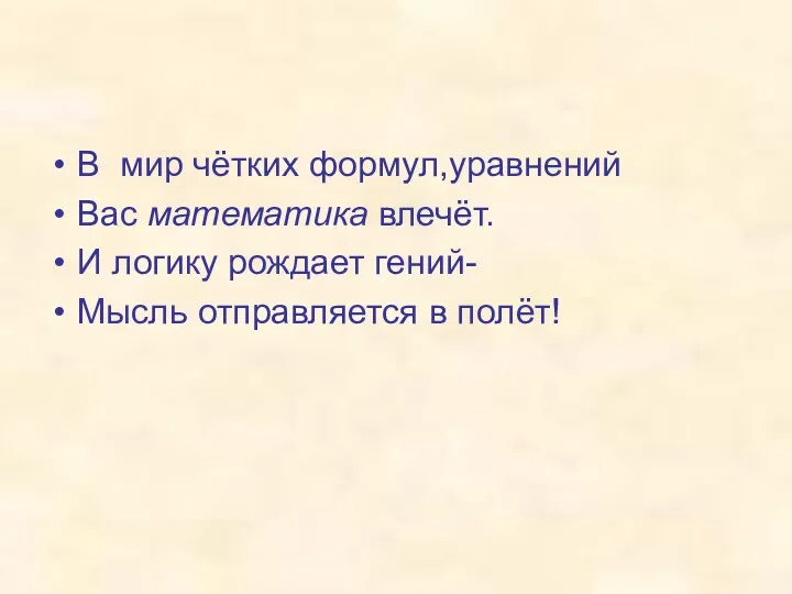 В мир чётких формул,уравнений Вас математика влечёт. И логику рождает гений- Мысль отправляется в полёт!