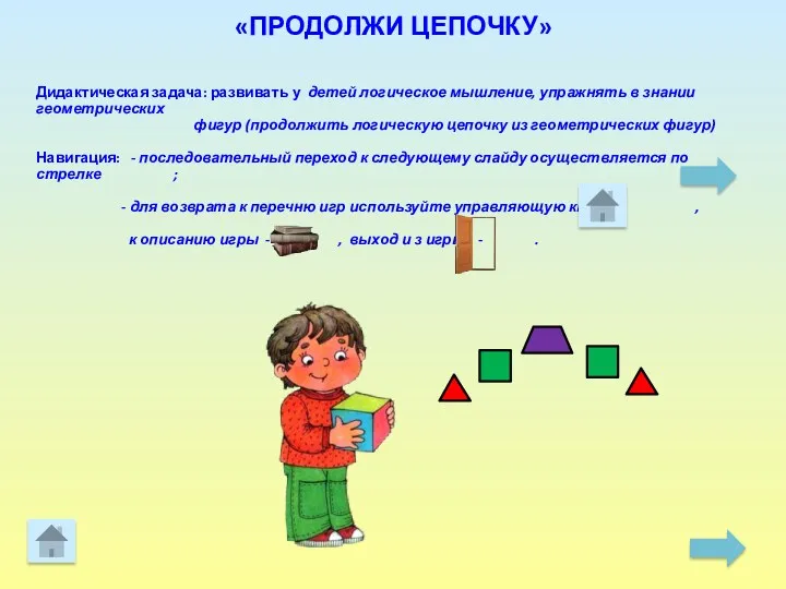 «ПРОДОЛЖИ ЦЕПОЧКУ» Дидактическая задача: развивать у детей логическое мышление, упражнять в знании геометрических