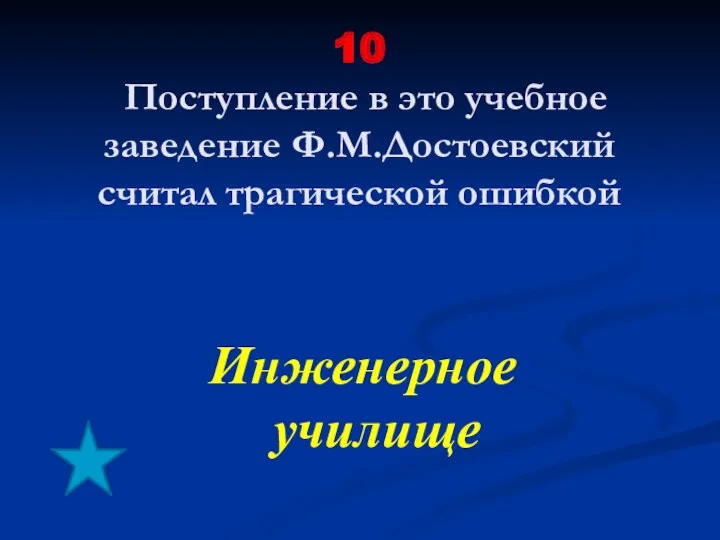 10 Поступление в это учебное заведение Ф.М.Достоевский считал трагической ошибкой Инженерное училище