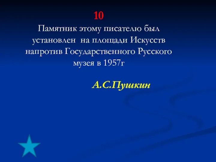 10 Памятник этому писателю был установлен на площади Искусств напротив Государственного Русского музея в 1957г А.С.Пушкин