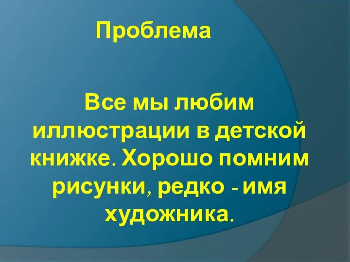 Все мы любим иллюстрации в детской книжке. Хорошо помним рисунки, редко - имя художника. Проблема