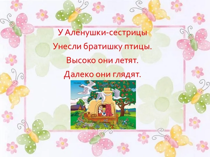 У Алёнушки-сестрицы Унесли братишку птицы. Высоко они летят. Далеко они глядят.