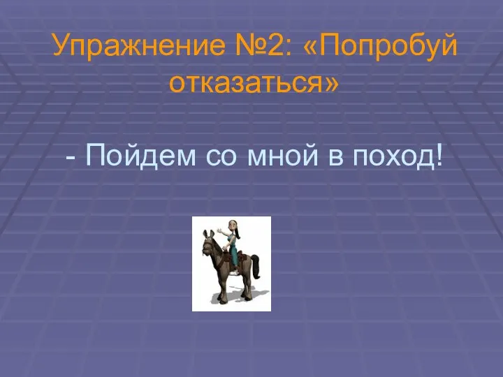 Упражнение №2: «Попробуй отказаться» - Пойдем со мной в поход!