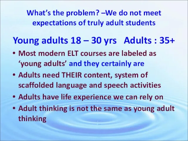 What’s the problem? –We do not meet expectations of truly adult students Young
