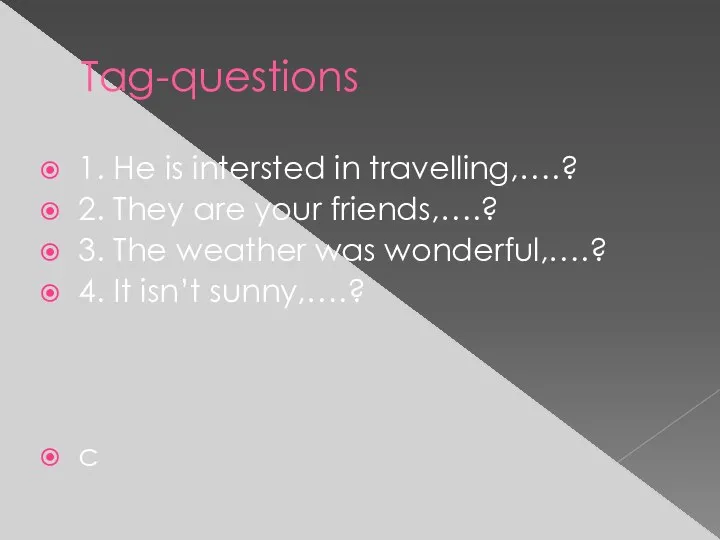 Tag-questions 1. He is intersted in travelling,….? 2. They are